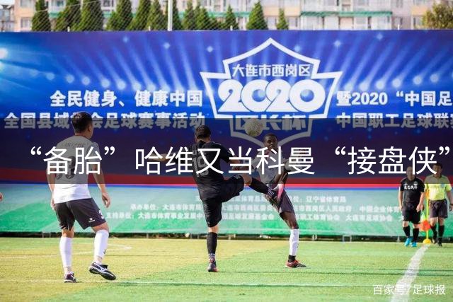 “备胎”哈维又当科曼“接盘侠”，是荷兰的惊喜还是惊吓？