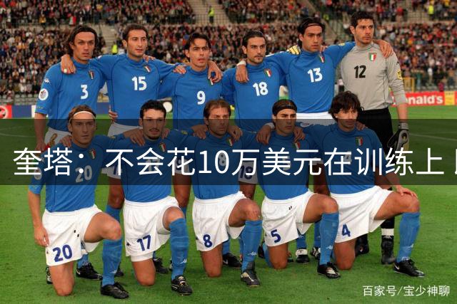 奎塔：不会花10万美元在训练上 即便是和奥拉朱旺训练