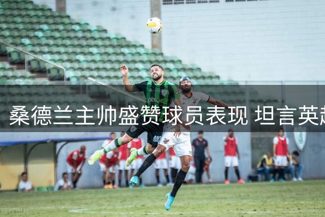 桑德兰主帅盛赞球员表现 坦言英超开局至关重要
